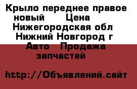 Крыло переднее правое , новый.   › Цена ­ 5 000 - Нижегородская обл., Нижний Новгород г. Авто » Продажа запчастей   